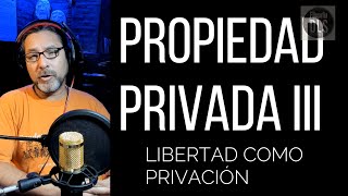 PROPIEDAD PRIVADA III Libertad como privación [upl. by Uamak384]