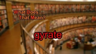 What does gyrate mean [upl. by Server]