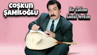 Coşkun Şamiloğlu Bir Zalime Gönül Verdim [upl. by Carlie]