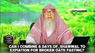 Can I combine 6 days of Shawwal to expiation for broken Oath assim al hakeem JAL [upl. by Cicero645]