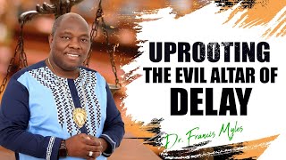 Uprooting The Evil Altar of Delay  Dr Francis Myles [upl. by Jenesia622]