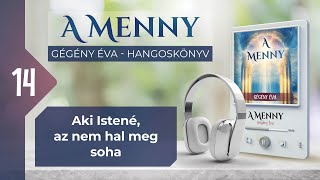 📖 14 Aki Istené az nem hal meg soha  A MENNY  hangoskönyv Gégény Éva [upl. by Eizdnil143]