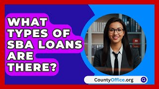 What Types Of SBA Loans Are There  CountyOfficeorg [upl. by Agnella569]