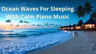 Fall Asleep Instantly With The Sound Of Ocean Waves For Sleeping With Calm Piano Music [upl. by Bluefarb286]