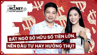 Bất ngờ sở hữu số tiền lớn nên đầu tư hay hưởng thụ [upl. by Ecnatsnoc821]