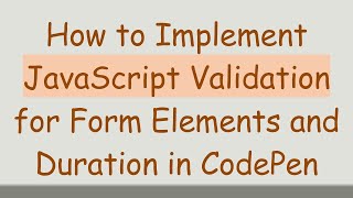 How to Implement JavaScript Validation for Form Elements and Duration in CodePen [upl. by Alyce]