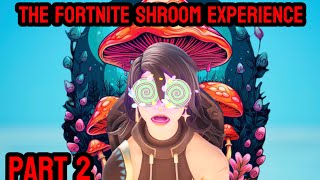 The Fortnite Shroom Experience Pt2 [upl. by Atenek]