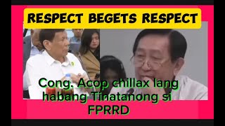 RESPECT BEGETS RESPECTCONG ACOP CHILLAX LANG HABANG TINATANONG SI FPRRD SA QUADCOM HEARING [upl. by Dilisio]