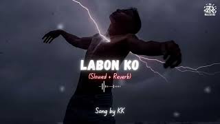 Labon Ko Slowed  Reverb  KK  Zesan Rahaman [upl. by Jammin]