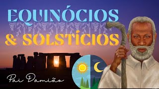 EQUINÓCIOS E SOLSTÍCIOS por Pai Damião [upl. by Ludvig834]