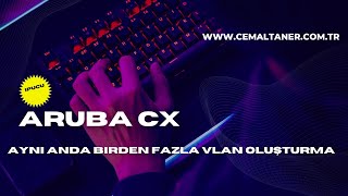 Aruba CX  Aynı Anda Birden Fazla VLAN Oluşturma [upl. by Kassaraba]