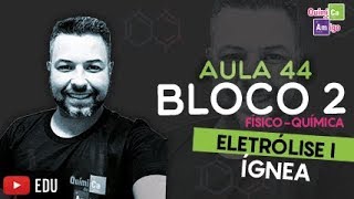 Eletroquímica  Eletrólise ígnea  Bloco 2  Aula 44 [upl. by Ynattirb]