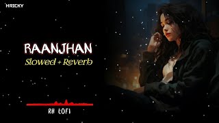 Raanjhan Slowed  Reverb  Lofi Song  Parampara Tandon  Do Patti  New Hindi Lofi Song  RH LOFI [upl. by Animsay798]