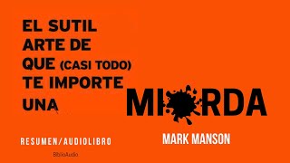 EL SUTIL ARTE DE QUE Casi Todo TE IMPORTE UNA MIERDA Mark Manson ‐ Audiolibro Resumen [upl. by Branca354]