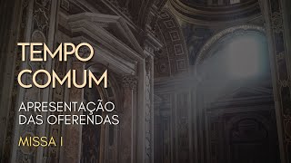 TEMPO COMUM  Apresentação das Oferendas  Missa I [upl. by Kissee]