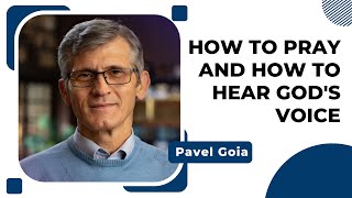 How to Pray and How to Hear Gods Voice  Pavel Goia [upl. by Salvay501]