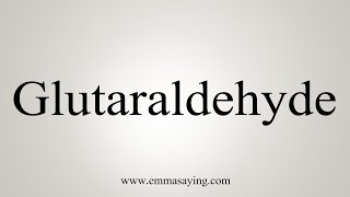 How To Say Glutaraldehyde [upl. by Camilla]