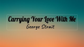 George Strait  Carrying Your Love With Me Lyrics [upl. by Neerehs]