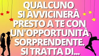 GLI ANGELI DICONOQUALCUNO SI AVVICINERÀ PRESTO A TE CON UNOPPORTUNITÀ SORPRENDENTESI TRATTA DI [upl. by Norahc]