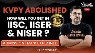 KVPY abolished How will you get in IISc IISER amp NISER Admission hack explained Harsh Sir Vedantu [upl. by Puritan]