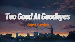 Too Good At Goodbyes  Sam Smith  Lyrics [upl. by Yalcrab530]