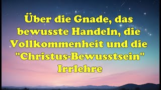 Über die Gnade das bewusste Handeln die Vollkommenheit und die quotChristusBewusstseinquotIrrlehre [upl. by Schott]