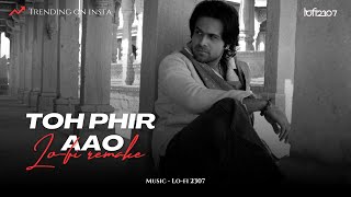 Toh Phir Aao Lofi 2307 flip Slowed amp Lofi Mix  Mustafa Zahid  Emraan Hashmi  Bollywood Lofi [upl. by Anileve659]