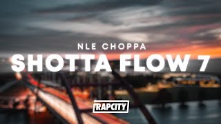 NLE Choppa  Shotta Flow 7 Lyrics FINAL [upl. by Enitsrik545]