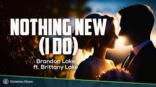 Brandon Lake  Nothing New I Do LYRICS – Wedding Version feat Brittany Lake [upl. by Nalek]