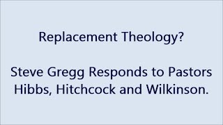 Replacement Theology Steve Gregg Responds to Pastors Hibbs Hitchcock and Wilkinson [upl. by Vokay35]