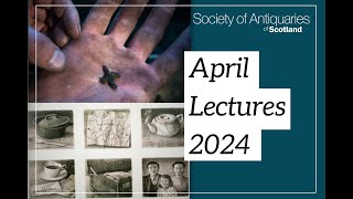 April Lectures 2024  Society of Antiquaries of Scotland [upl. by Hsirt]