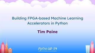 Talks  Tim Paine Building FPGAbased Machine Learning Accelerators in Python [upl. by Nuhsar299]