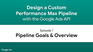 Design a Performance Max Pipeline  Episode 1 Pipeline Goals amp Overview [upl. by Gnas]