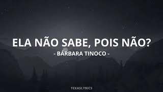 🎵 Bárbara Tinoco  Ela não sabe pois não Letra🎵 [upl. by Araet]