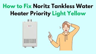 How to Fix Noritz Tankless Water Heater Priority Light Yellow [upl. by Clarita878]