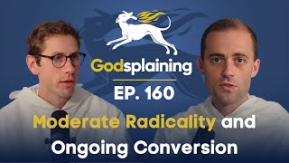 Episode 160 Moderate Radicality and Ongoing Conversion [upl. by Saree]