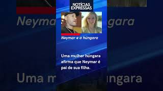 Húngara afirma Neymar é pai de sua filha de 10 anos Explosão judicial à vista [upl. by Lubet640]