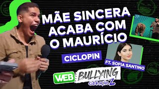 CICLOPIN TEM A MÃE MAIS SINCERA DO MUNDO FT SOFIA SANTINO  WEBBULLYING COM A GERAÇÃO Z [upl. by Lennod]