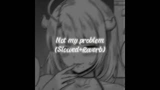 Not my problem SlowedReverb [upl. by Augie757]