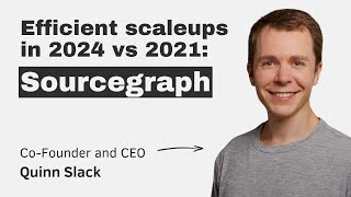 Efficient scaleups in 2024 vs 2021 Sourcegraph with CEO amp Cofounder Quinn Slack [upl. by Affrica]