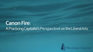 Canon Fire A Practicing Capitalists Perspective on the Liberal Arts Hillsdale College Lecture [upl. by Vas]