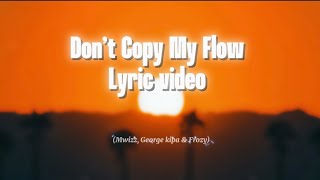 Mwizz George kipa amp Frozy  Dont Copy My Flow Official Lyric Video [upl. by Odraboel]