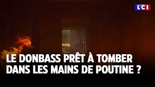 Le Donbass prêt à tomber dans les mains de Poutine ｜LCI [upl. by Nylorahs]