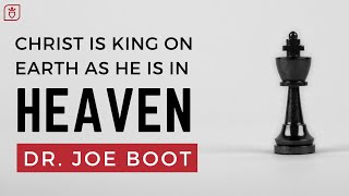 Christ Is King on Earth as He Is in Heaven  Dr Joseph Boot [upl. by Eenert]