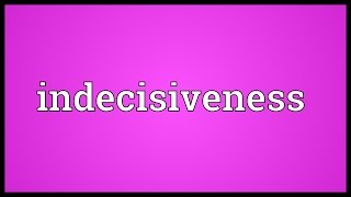 Indecisiveness Meaning [upl. by Nileuqay]