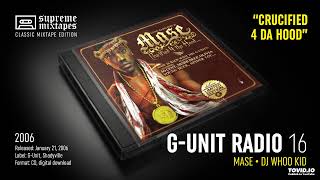 GUNIT RADIO 16  Mase Crucified 4 da Hood 2006 FULL MIXTAPE Mase amp DJ Whoo Kid [upl. by Pail]