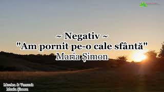 Negativ  Am pornit peo cale Sfântă  Maria Șimon NOU 2023 [upl. by Krasner620]