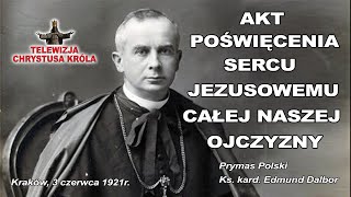 AKT POŚWIĘCENIA SERCU JEZUSOWEMU CAŁEJ NASZEJ OJCZYZNY  Prymas Kard Edmund Dalbor Kraków 3VI1921 [upl. by Dyoll715]