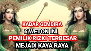 KABAR GEMBIRA ‼️ 6 WETON INI PEMILIK RIZKI TERBESAR HIDUP NYA MAKMUR KAYA RAYA Primbon Jawa [upl. by Oigroeg206]