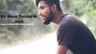 Dil Mera Tutata Hi Jaye Official Video Song llAbhishek Mehra ft Muzic MJ [upl. by Anyah]